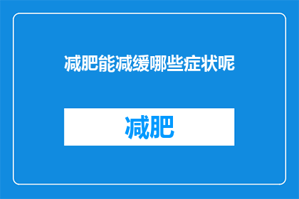 减肥能减缓哪些症状呢(减肥能否缓解哪些症状？)