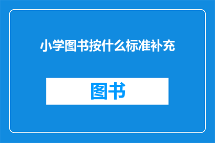 小学图书按什么标准补充(小学图书补充标准应如何确定？)