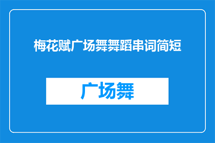 梅花赋广场舞舞蹈串词简短(如何将梅花赋转化为广场舞的舞蹈串词？)