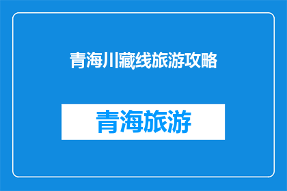 青海川藏线旅游攻略(探索青海与川藏线的绝美之旅：您是否准备好踏上这条令人心旷神怡的路线？)