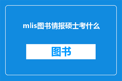 mlis图书情报硕士考什么(图书情报硕士考试内容是什么？)