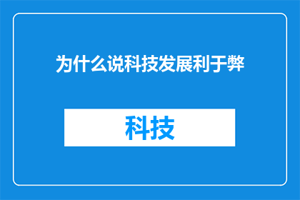 为什么说科技发展利于弊(为何科技的迅猛发展既带来便利也伴随着挑战？)