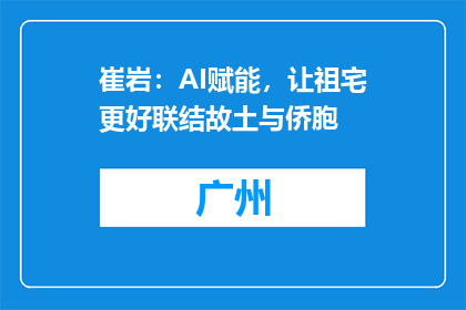 崔岩：AI赋能，让祖宅更好联结故土与侨胞
