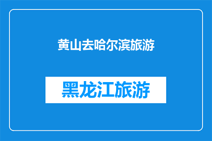 黄山去哈尔滨旅游(你打算去黄山旅游吗？还是想去哈尔滨探索那里的风情？)