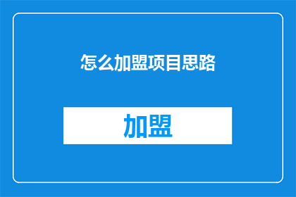 怎么加盟项目思路(如何加盟项目以实现商业成功？)