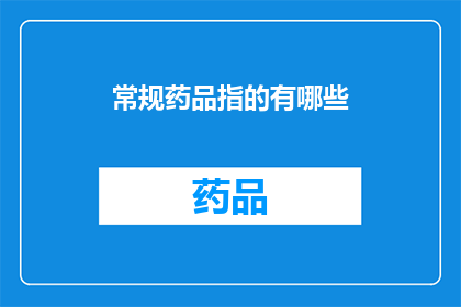常规药品指的有哪些(常规药品究竟包括哪些种类？)