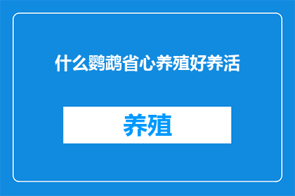 什么鹦鹉省心养殖好养活(鹦鹉养殖新手指南：哪种鹦鹉最省心且容易饲养？)