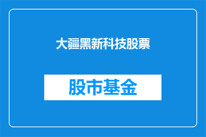 大疆黑新科技股票(大疆黑新科技股票：投资者如何把握这一前沿科技股的投资机会？)