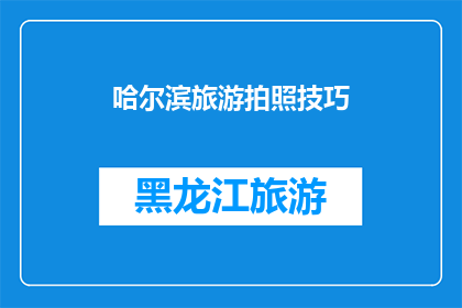 哈尔滨旅游拍照技巧(如何掌握哈尔滨旅游拍照技巧以捕捉完美瞬间？)