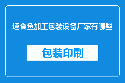 速食鱼加工包装设备厂家有哪些(哪些速食鱼加工包装设备厂家值得选择？)