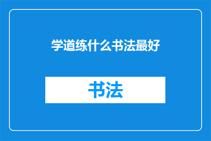 学道练什么书法最好(学习书法的最佳途径是什么？)