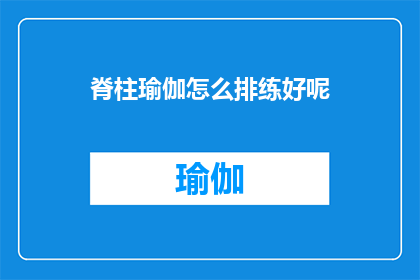 脊柱瑜伽怎么排练好呢(如何有效练习脊柱瑜伽？)