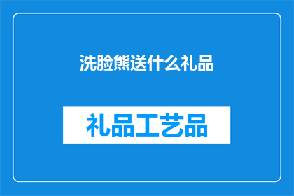 洗脸熊送什么礼品(送礼指南：为洗脸熊选择什么礼品？)