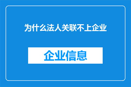 为什么法人关联不上企业(法人与公司之间为何难以建立直接联系？)