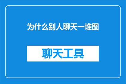为什么别人聊天一堆图(为什么聊天时别人总是喜欢插入各种图片？)