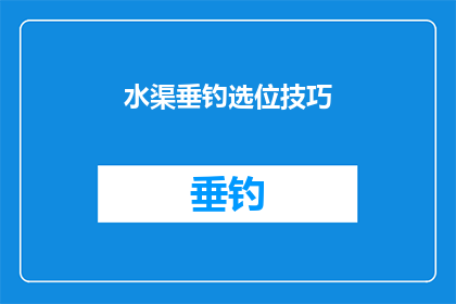 水渠垂钓选位技巧(如何精准选择垂钓水渠的最佳位置？)