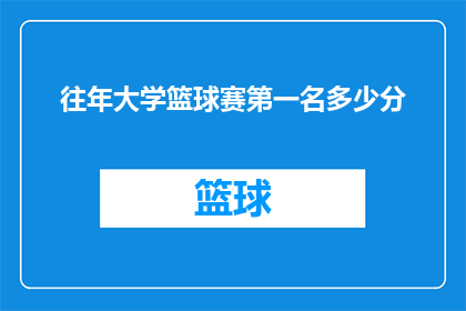 往年大学篮球赛第一名多少分(历年来，大学篮球赛的冠军队伍究竟能够获得多少分？)