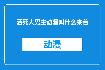活死人男主动漫叫什么来着(你还记得那个活死人男主的动漫名字吗？)