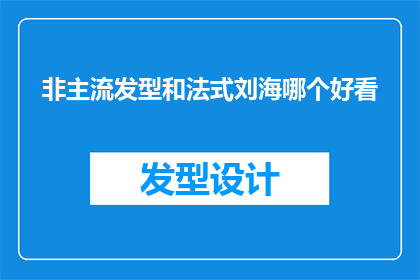 非主流发型和法式刘海哪个好看(哪种非主流发型更胜一筹：是法式刘海还是别致造型？)