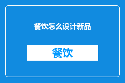 餐饮怎么设计新品(如何创新设计餐饮新品以满足市场需求？)