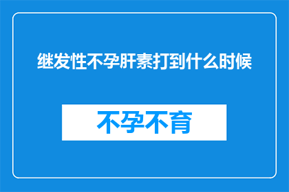 继发性不孕肝素打到什么时候(何时停止使用肝素治疗继发性不孕症？)