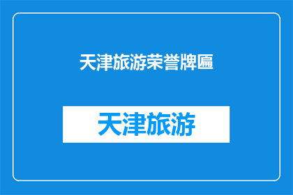 天津旅游荣誉牌匾(天津旅游荣誉牌匾的荣耀背后：是什么成就了这座城市的辉煌？)