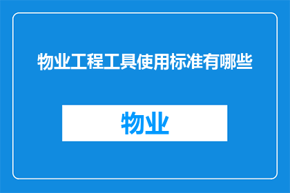 物业工程工具使用标准有哪些(物业工程工具使用标准有哪些？)