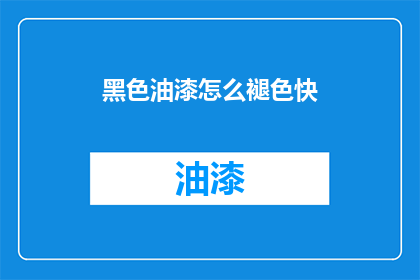 黑色油漆怎么褪色快(如何加速黑色油漆的褪色过程？)
