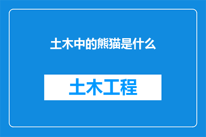 土木中的熊猫是什么(土木领域中的熊猫象征是什么？)