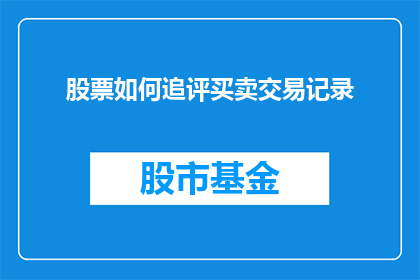 股票如何追评买卖交易记录(如何追踪和分析股票交易记录以优化买卖策略？)