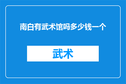 南白有武术馆吗多少钱一个(南白地区是否设有武术馆？费用如何？)