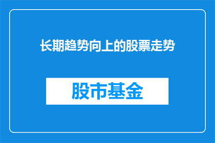 长期趋势向上的股票走势(长期趋势向上的股票走势：投资者应如何把握？)