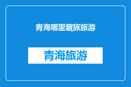 青海哪里藏族旅游(青海藏区旅游：探索神秘藏族文化与自然风光的绝佳之地)