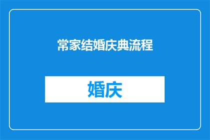 常家结婚庆典流程(如何策划一场盛大的常家结婚庆典？)