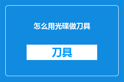 怎么用光碟做刀具(如何利用光盘制作刀具？)