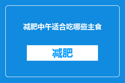 减肥中午适合吃哪些主食(减肥期间中午应该选择哪些主食？)