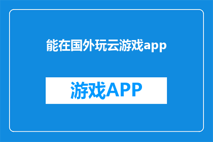 能在国外玩云游戏app(在国外能否畅玩云游戏应用？)