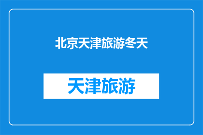 北京天津旅游冬天(冬季旅游北京天津：探索北方的冰雪奇缘，体验不一样的冬日魅力)
