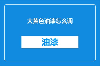 大黄色油漆怎么调(如何调配出大黄色油漆？)