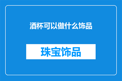 酒杯可以做什么饰品(酒杯：除了盛酒，还能成为哪些独特饰品？)