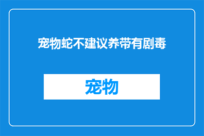 宠物蛇不建议养带有剧毒(宠物蛇是否适宜饲养，且需避免有毒种类？)