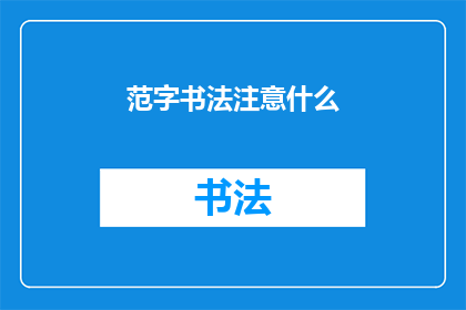 范字书法注意什么(书法艺术中，范字书写时应注意哪些要点？)