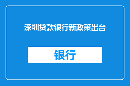 深圳贷款银行新政策出台(深圳贷款银行新政策出台，是否影响您的财务规划？)