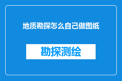地质勘探怎么自己做图纸(如何自行绘制地质勘探图纸？)