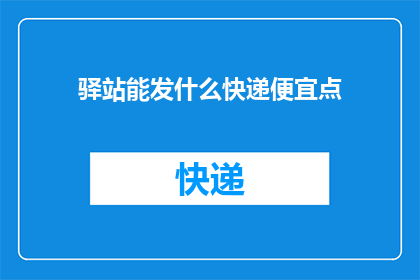 驿站能发什么快递便宜点(驿站能发什么快递便宜点？)