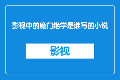 影视中的魔门绝学是谁写的小说(魔门绝学这部作品的作者是谁？)