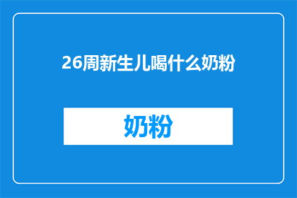 26周新生儿喝什么奶粉(26周新生儿应选择哪种奶粉？)