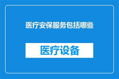 医疗安保服务包括哪些(医疗安保服务究竟包括哪些关键要素？)