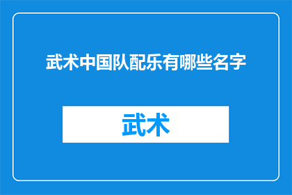 武术中国队配乐有哪些名字(武术中国队的配乐有哪些名字？)