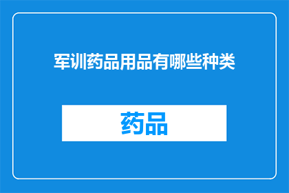 军训药品用品有哪些种类(军训中必备的药品和用品有哪些种类？)